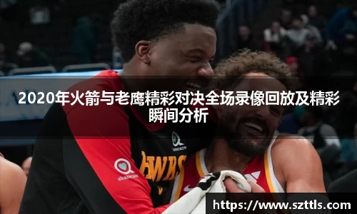 2020年火箭与老鹰精彩对决全场录像回放及精彩瞬间分析